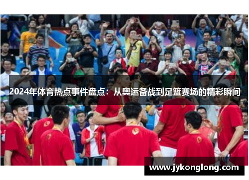2024年体育热点事件盘点：从奥运备战到足篮赛场的精彩瞬间